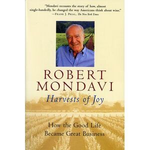 Harvests of Joy: How the Good Life Became Great Business -- Robert Mondavi